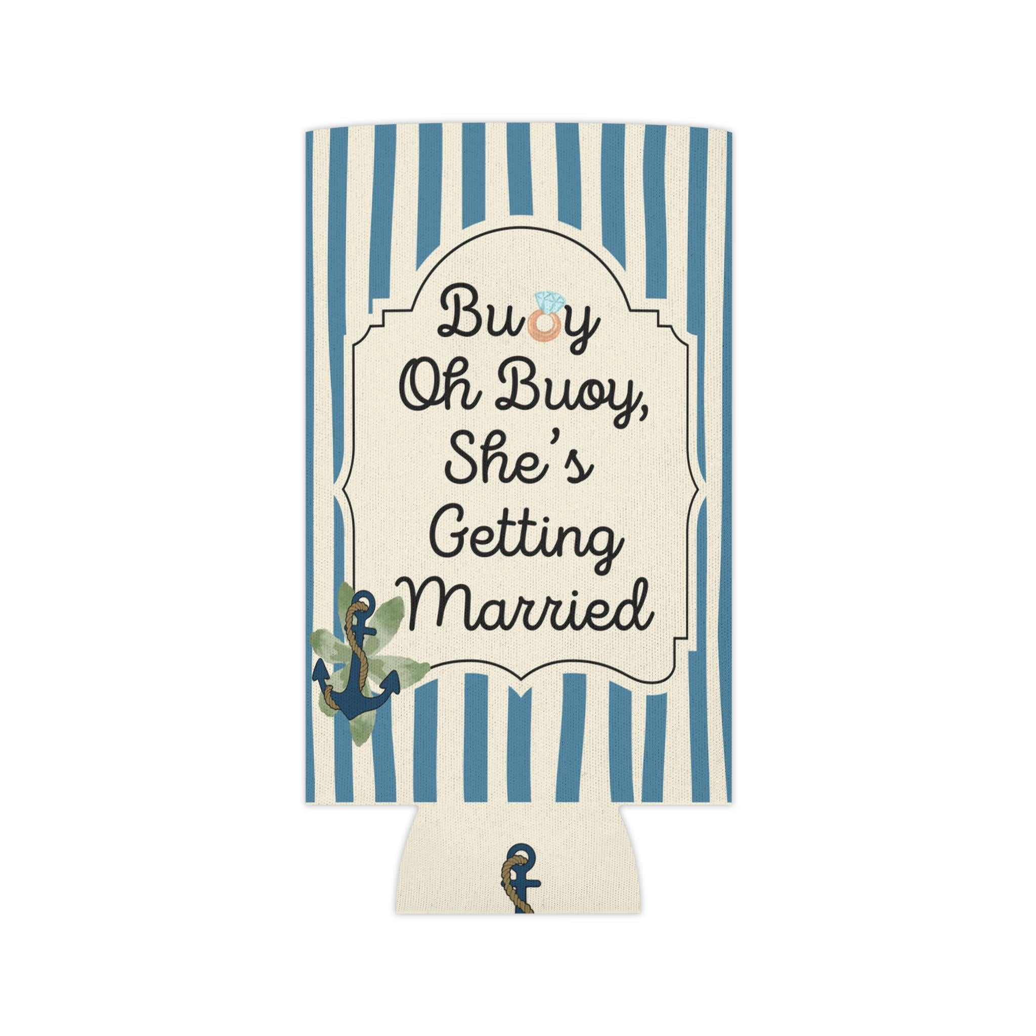 Personalized Buoy Oh Buoy She’s Getting Married Can Cooler Custom Bachelorette Bridal Can Sleeve Slim and Regular Can Sizes